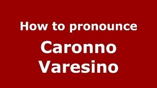 How to pronounce Caronno Varesino