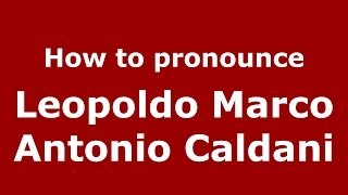 How to pronounce Leopoldo Marco Antonio Caldani