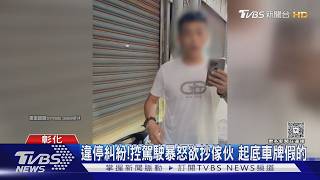 彰化違停糾紛白衣男暴怒飆罵 身分遭起底「治安人口」車牌也是假的