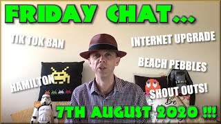 Friday Chat - Internet Upgrade update, Pebbles on the Beach, Tik Tok Ban and Stuff
