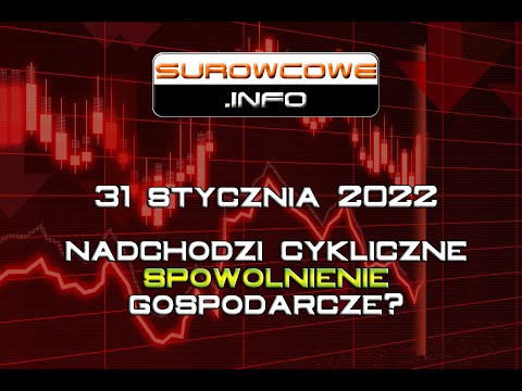 Surowcowe info 31 stycznia 2022 – nadchodzi cykliczne spowolnienie gospodarcze?