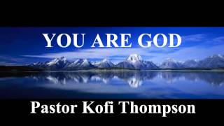 You are God (by Dr Kofi Thompson)