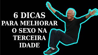 # 6 DICAS PARA MELHORAR O SEXO NA TERCEIRA IDADE #