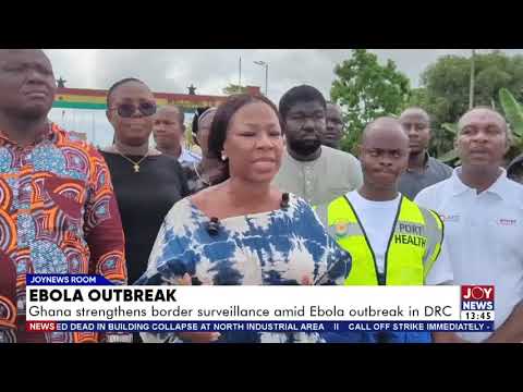 Ebola outbreak: Ghana strengthens border surveillance amid Ebola outbreak in DRC.