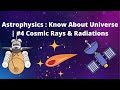 Astrophysics Know About Universe 4 Cosmic Rays Radiation GTeams