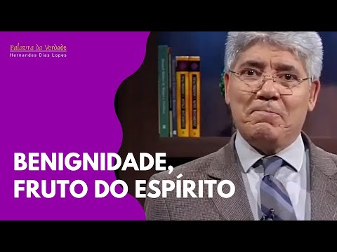 BENIGNIDADE, FRUTO DO ESPÍRITO - Hernandes Dias Lopes