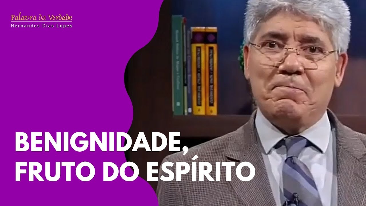 BENIGNIDADE, FRUTO DO ESPÍRITO - Hernandes Dias Lopes