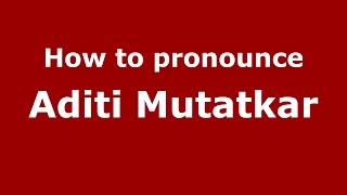 How to pronounce Aditi Mutatkar