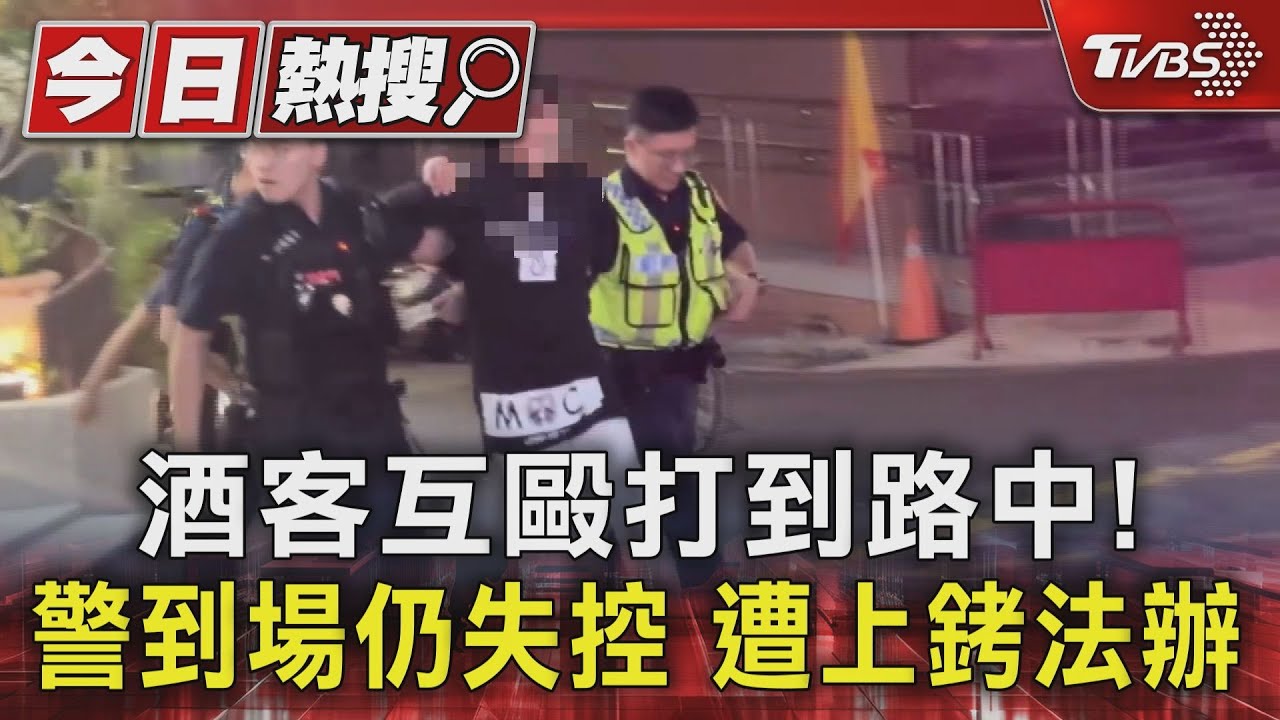 酒客互毆打到路中!警到場仍失控遭上銬法辦