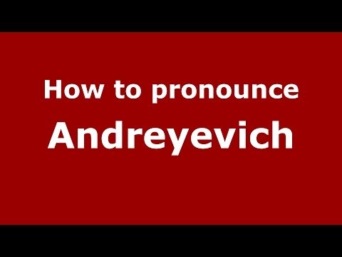 How to pronounce Andreyevich (Russian/Russia) - PronounceNames.com
