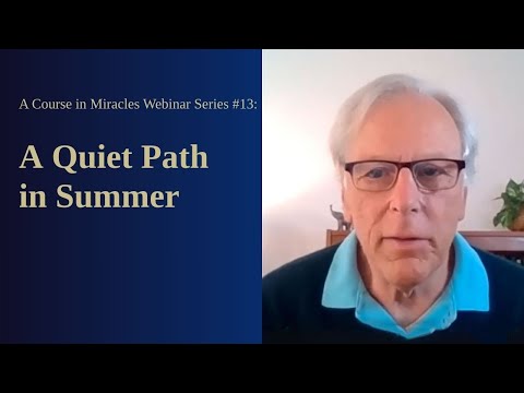 A Course in Miracles Free Webinar Series #13: A Quiet Path in Summer
