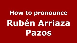 How to pronounce Rubén Arriaza Pazos