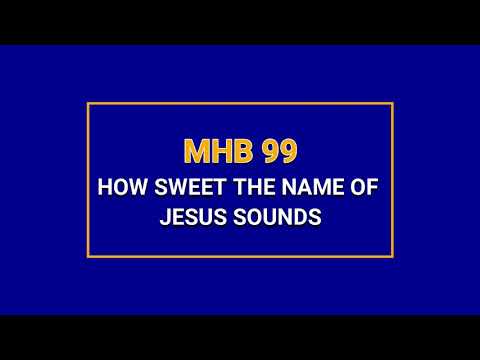 MHB 99 - HOW SWEET THE NAME OF JESUS SOUNDS