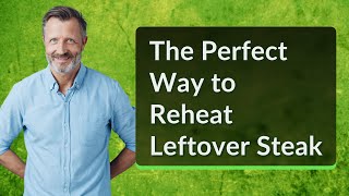 The Perfect Way to Reheat Leftover Steak