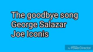 The goodbye song (lyrics) George Salazar and Joe Iconis
