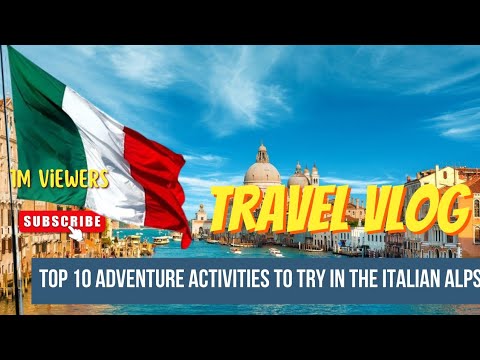 Top 10 Adventure Activities to Try in the Italian Alps | Ultimate Alps Travel Guide