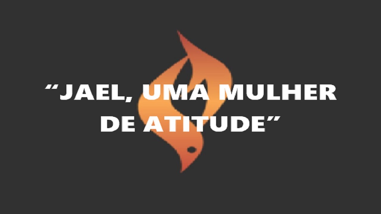 "Jael, uma Mulher de Atitude " - Pregação 10 de Maio de 2020