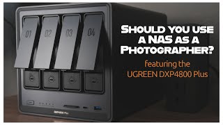 5 Reasons To Use a NAS System for Photographers - Featuring the UGREEN Nasync DXP4800 Plus