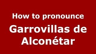 How to pronounce Garrovillas De Alconétar