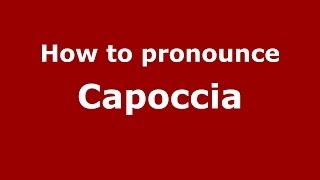 How to pronounce Capoccia