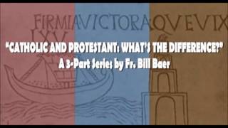 Catholic & Protestant: What's the Difference? Part 1 by Father Baer