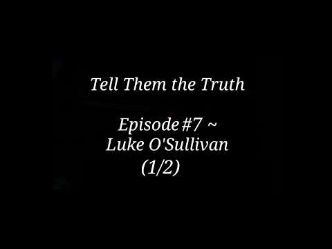 Tell Them the Truth ~ Episode #7 with Luke O'Sullivan (1/2)