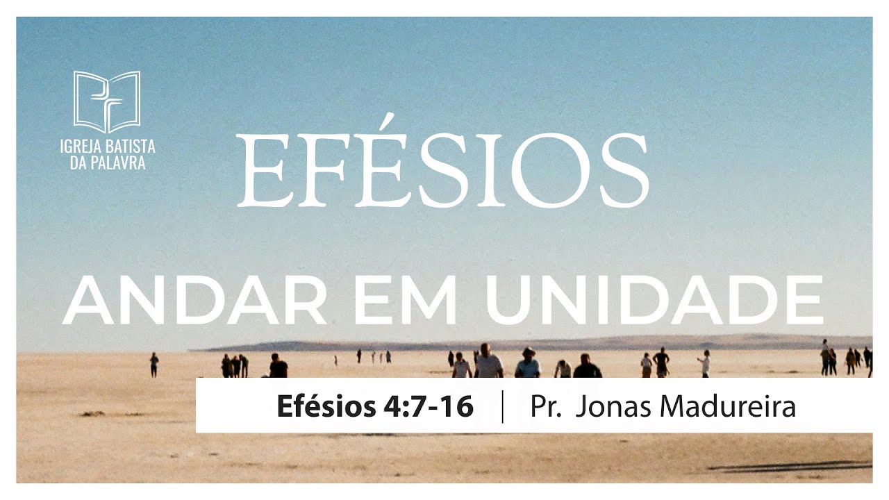 Efésios 4.7-16 - "Andar em unidade" - Jonas Madureira