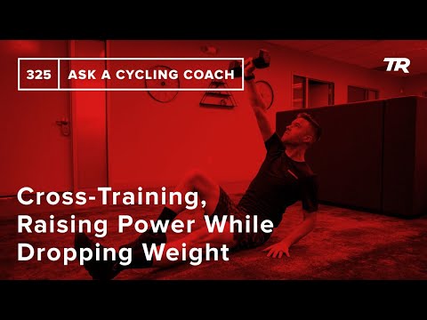 Cross-Training, Raising Power While Dropping Weight and More  – Ask a Cycling Coach 325