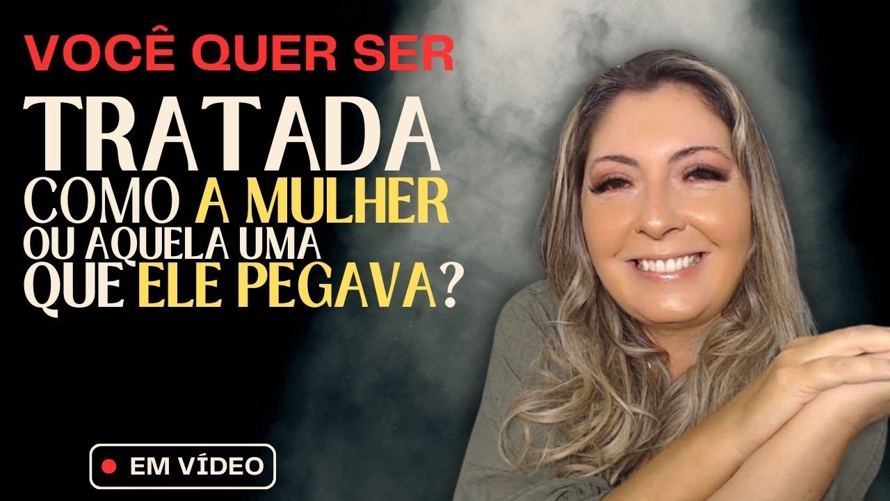 Você quer ser tratada como A Mulher ou como aquela uma?
