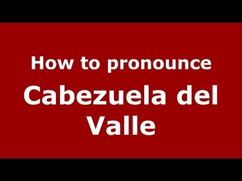 How to pronounce Cabezuela del Valle (Spanish/Spain) - PronounceNames.com