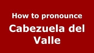How to pronounce Cabezuela Del Valle