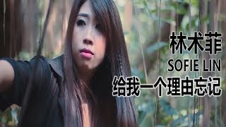 Gei Wo Yi Ge Li You Wang Ji 给我一个理由忘记  Sofie Lin 林术菲 【Official Music Video】