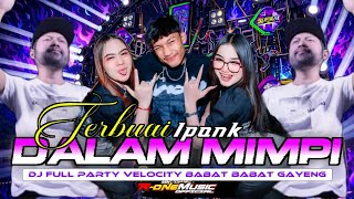 Download lagu DJ IPANK TERBUAI DALAM MIMPI FULL PARTY VELOCITY MELODY BABAT BABAT GAYENG  mp3