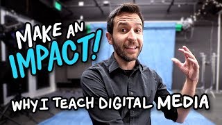 Make an IMPACT: Why I Teach Digital Media!