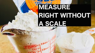 HOW TO MEASURE FLOUR WITHOUT A SCALE RIGHT/GET  FLOUR RIGHT WITHOUT A SCALE