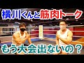 【#155】日本選手権、世界大会、デカくする方法など色々聞いてみました。横川くんと筋肉トークです。