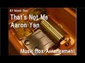 That's Not Me/Aaron Yan [Music Box] 