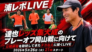 達也レッズ集大成のプレーオフ岡山戦に向けて公開練習を取材したばかりのタカねえに聞くLIVE