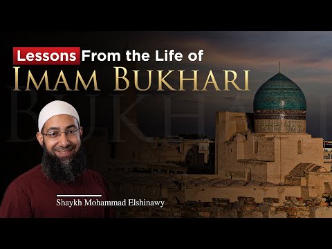 Lessons From the Life of Imam Bukhari - Shaykh Mohammad Elshinawy