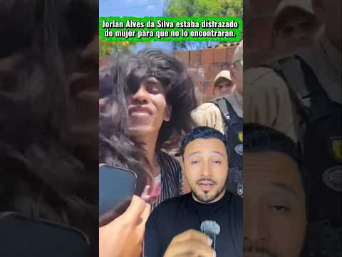 Jorlan Alves da Silva was disguised as a woman so they wouldn’t find him #JorlanAlvesdaSilva