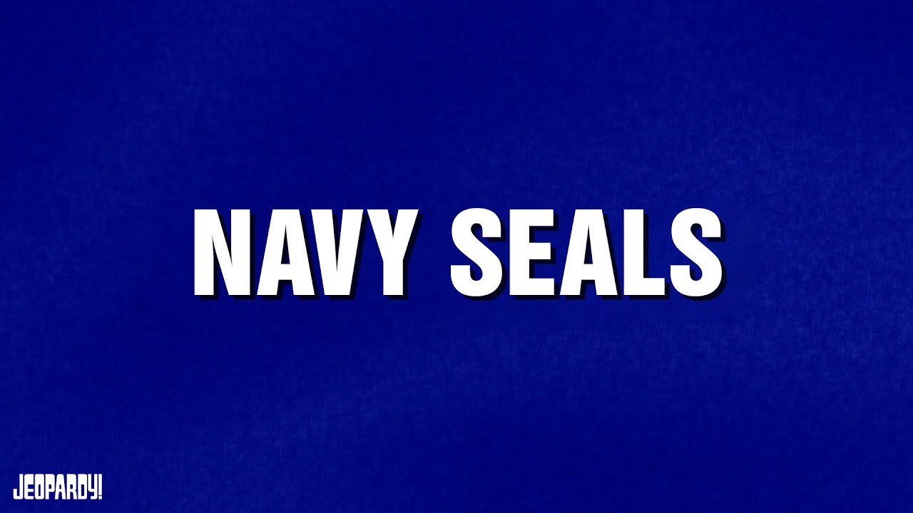 Navy SEALs | Category | JEOPARDY!