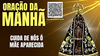 ORAÇÃO DA MANHÃ = CUIDA DE NÓS Ó MÃE APARECIDA