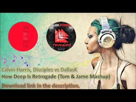 Calvin Harris, Disciples vs DallasK - How Deep Is Retrogade (Tom & Jame Mashup)