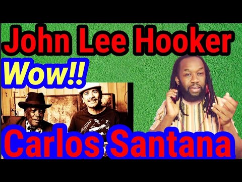 JOHN LEE HOOKER Featuring  CARLOS SANTANA - CHILL OUT REACTION(First time hearing)