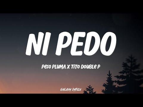 Peso Pluma & Tito Double P - Ni Pedo | Letra / Lyrics