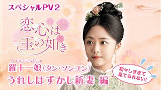心がほっこり温まる！「恋心は玉の如き」スペシャルPV2　羅十一娘（タン・ソンユン）「うれしはずかし新妻」編を公開
