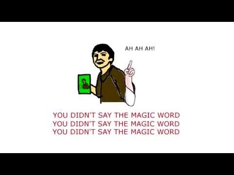AH AH AH! YOU DIDN'T SAY THE MAGIC WORD!