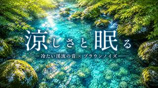 【睡眠/自律神経改善】冷たい渓流・川のせせらぎとブラウンノイズ　涼しく眠る自然環境音　癒し・リラックス・瞑想　睡眠用・作業用BGM・勉強用BGM