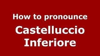 How to pronounce Castelluccio Inferiore