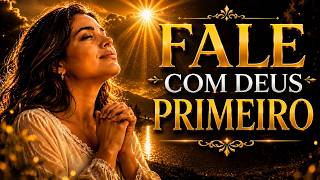 Antes de Falar Com Qualquer Pessoa, Fale Com Deus | Oração da Manhã
